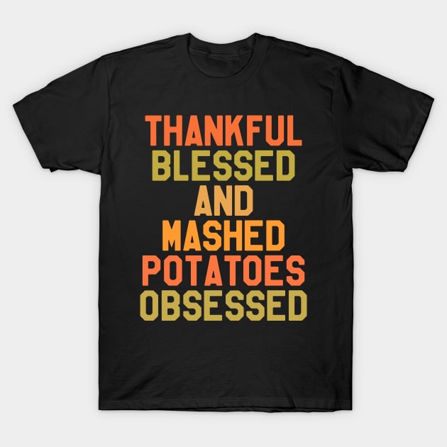 Thanksgiving Day - thankful Blessed And Mashed Potatoes Obsessed T-Shirt by kdpdesigns